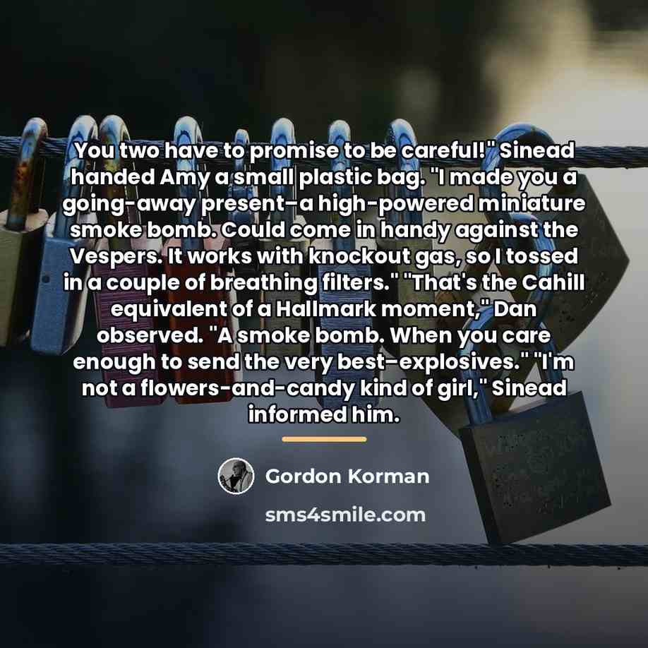 “You two have to promise to be careful!" Sinead handed…” quote by Gordon Korman