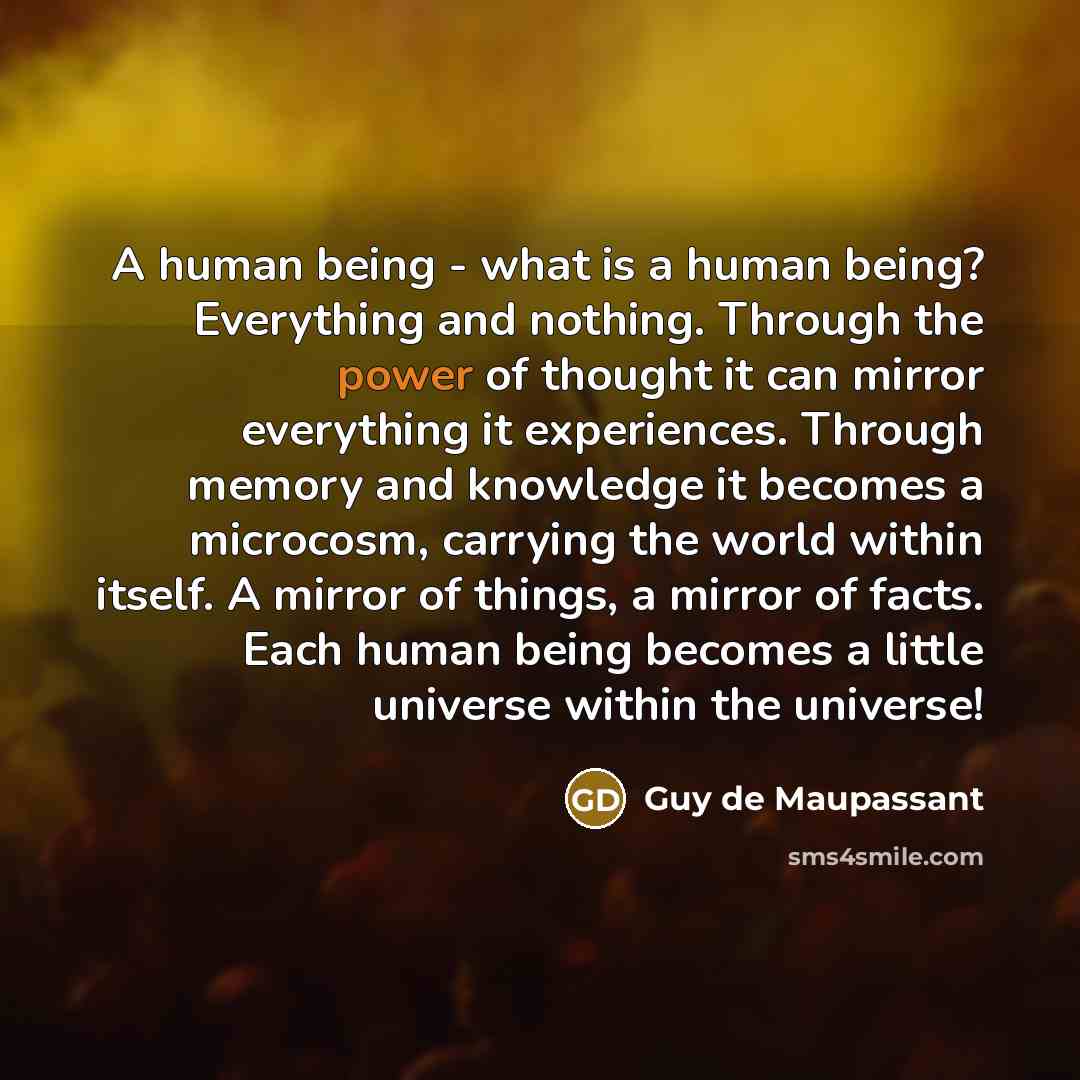 “A human being - what is a human being? Everything…” quote by Guy de Maupassant