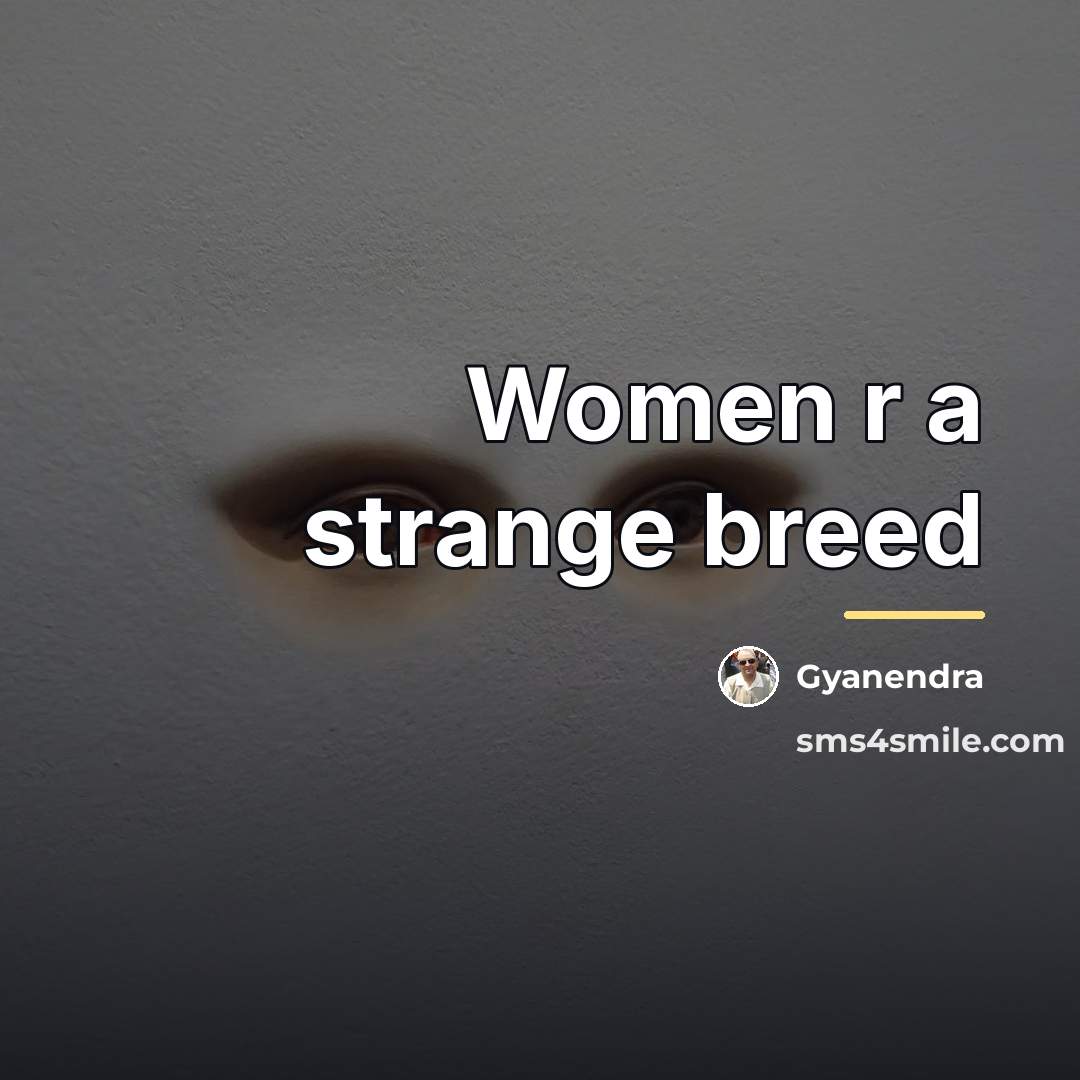 “Women r a strange breed…” quote by Gyanendra
