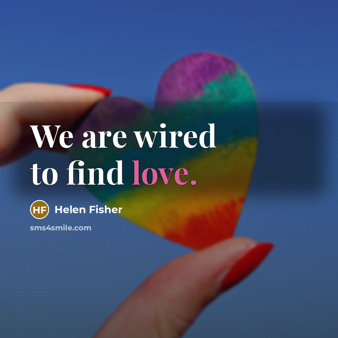 “We are wired to find love.…” quote by Helen Fisher