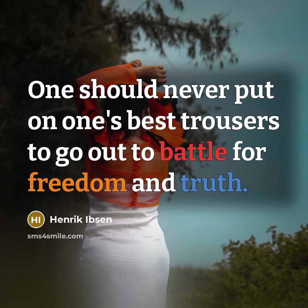 “One should never put on one's best trousers to go…” quote by Henrik Ibsen