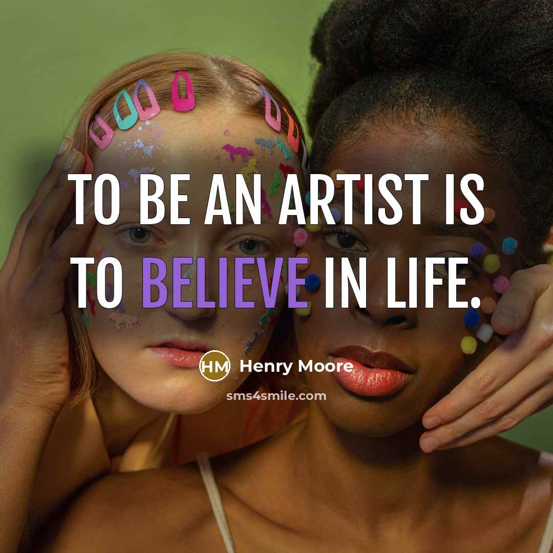 “To be an artist is to believe in life.…” quote by Henry Moore
