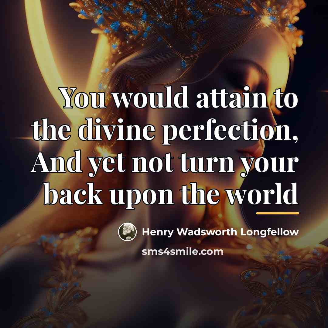 “You would attain to the divine perfection, And yet not…” quote by Henry Wadsworth Longfellow