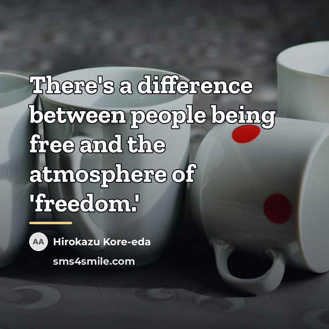 “There's a difference between people being free and the atmosphere…” quote by Hirokazu Kore-eda