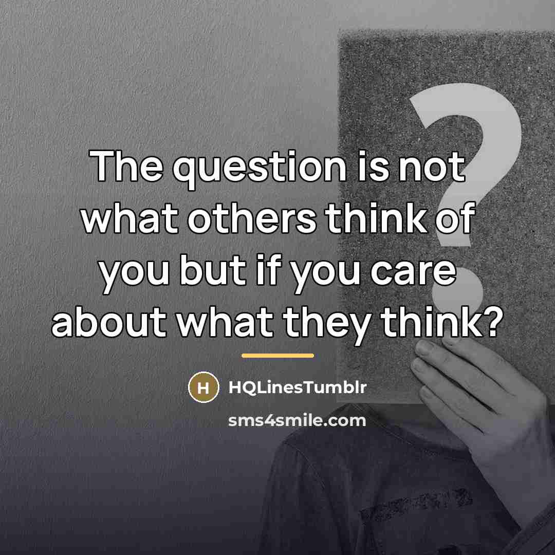 “The question is not what others think of you but…” quote by HQLinestumblr