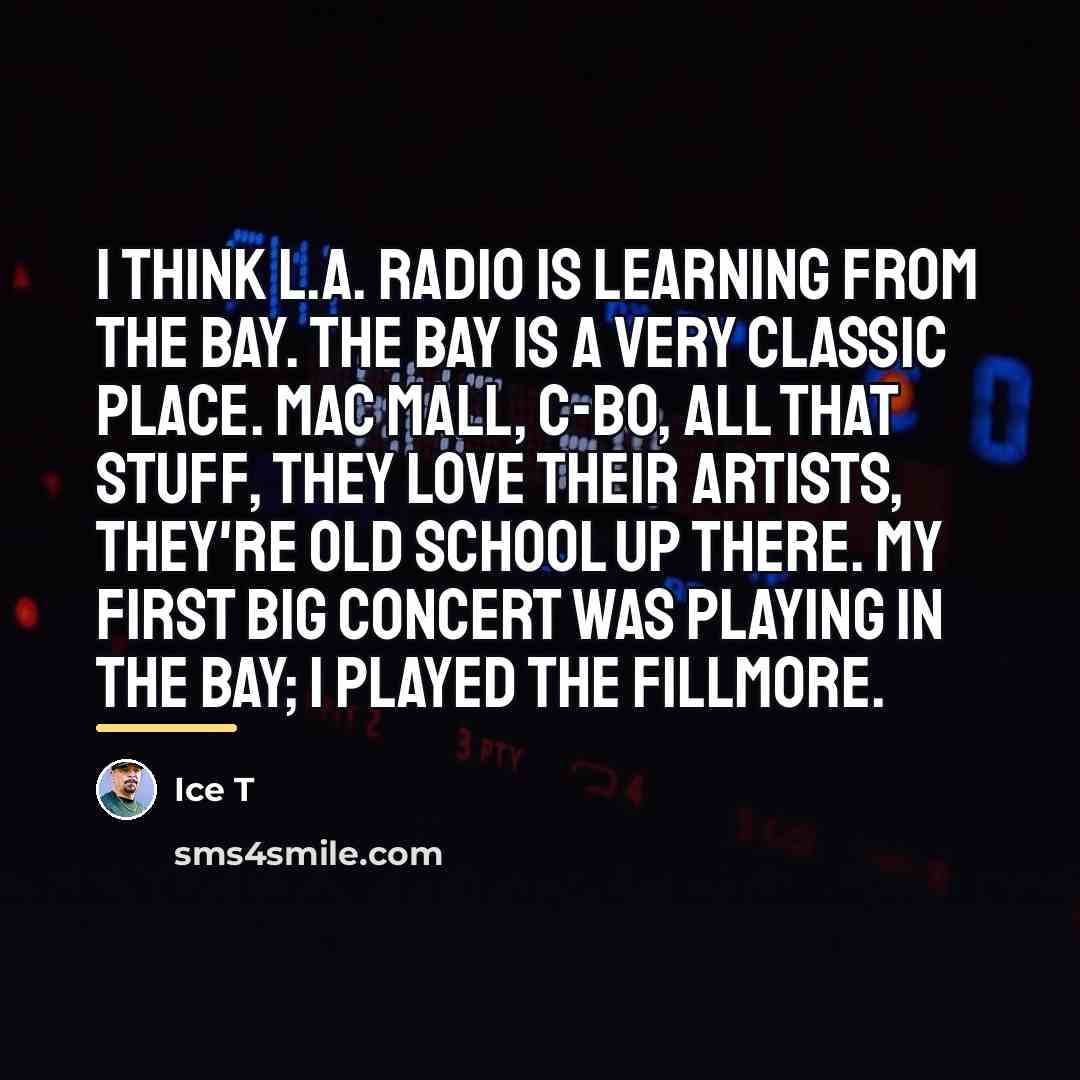 “I think L.A. radio is learning from the Bay. The…” quote by Ice T