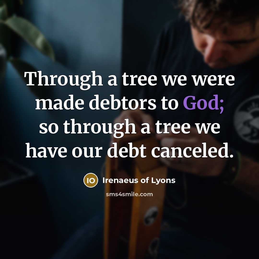 “Through a tree we were made debtors to God; so…” quote by Irenaeus of Lyons