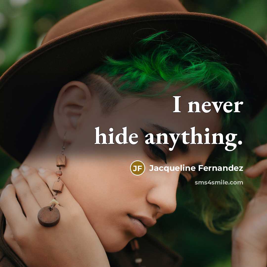 “I never hide anything.…” quote by Jacqueline Fernandez