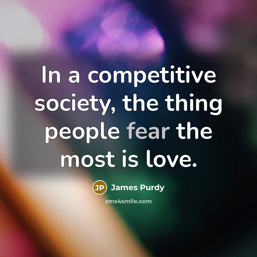 “In a competitive society, the thing people fear the most…” quote by James Purdy