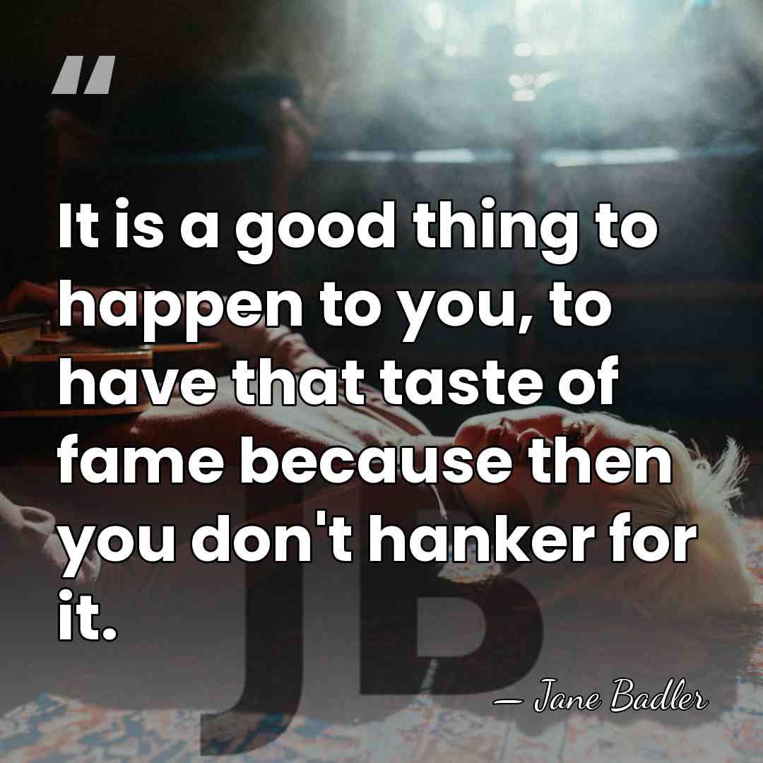 It is a good thing to happen to you, to have that&hellip; - Jane Badler