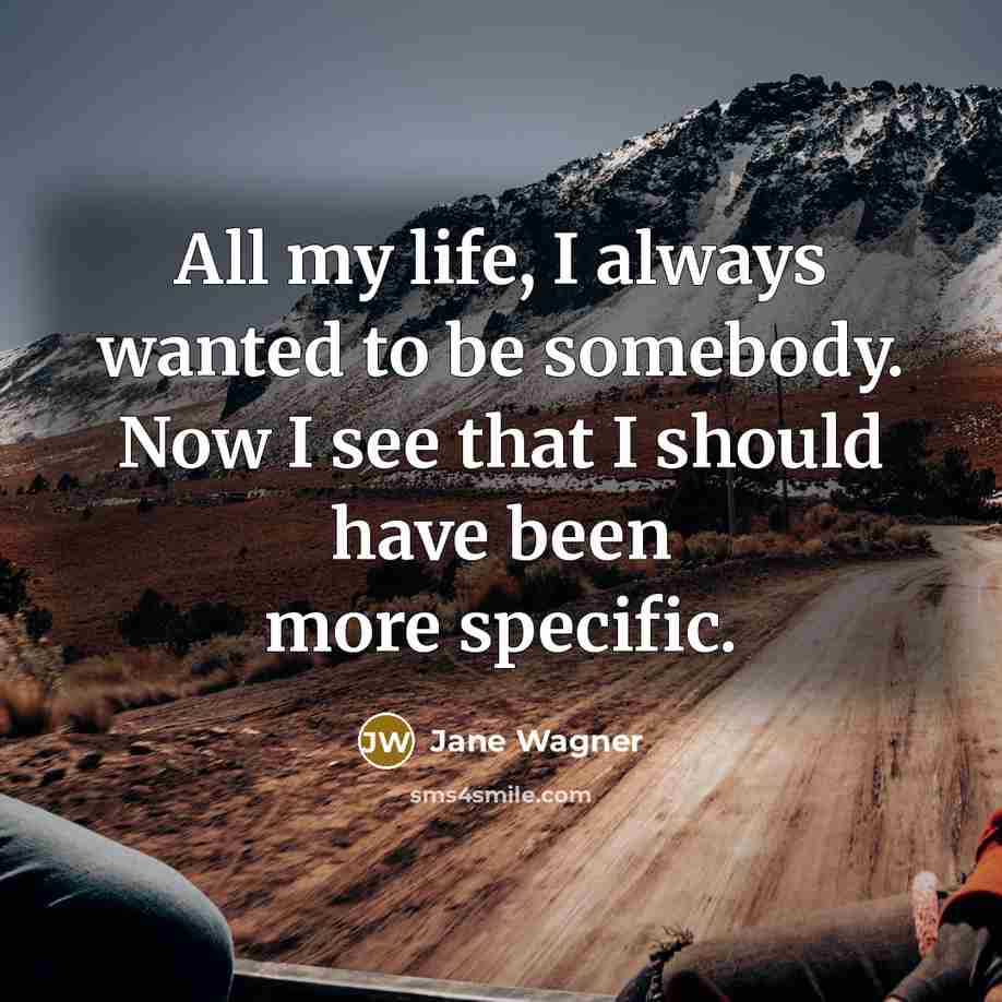 “All my life, I always wanted to be somebody. Now…” quote by Jane Wagner