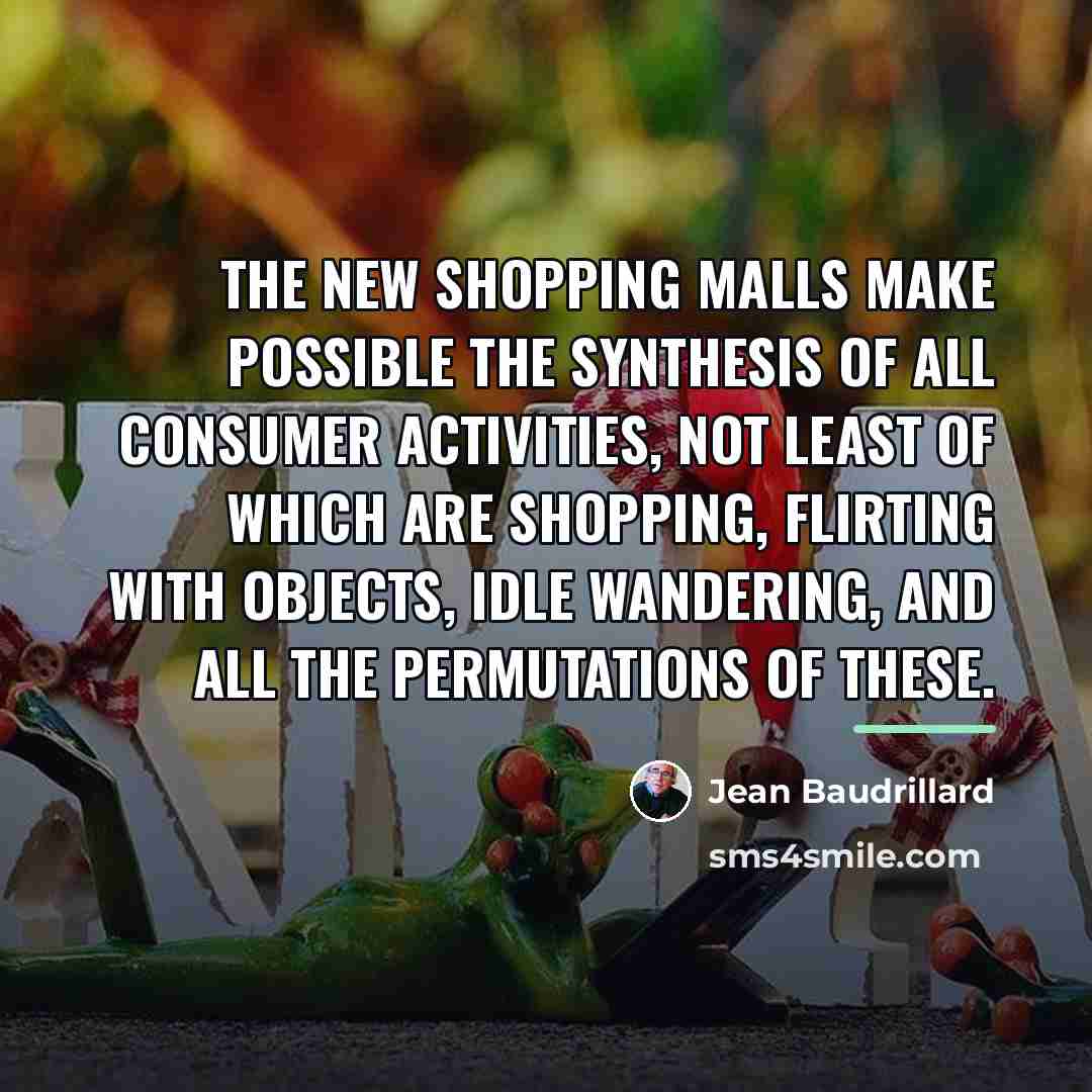 “The new shopping malls make possible the synthesis of all…” quote by Jean Baudrillard