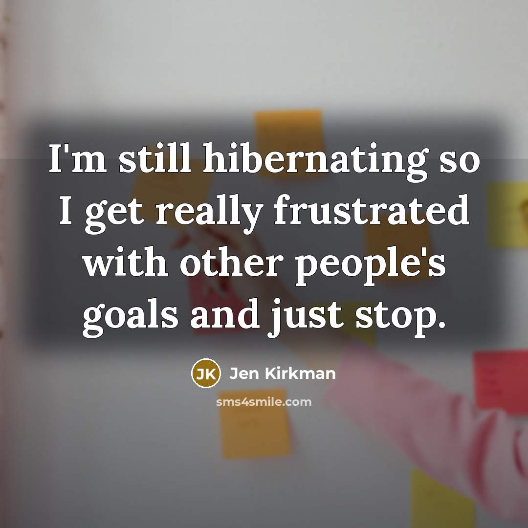 “I'm still hibernating so I get really frustrated with other…” quote by Jen Kirkman