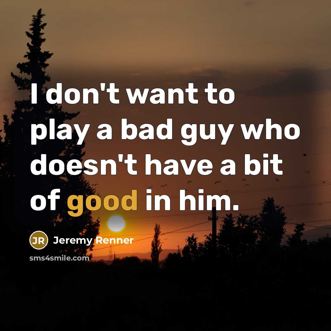 “I don't want to play a bad guy who doesn't…” quote by Jeremy Renner