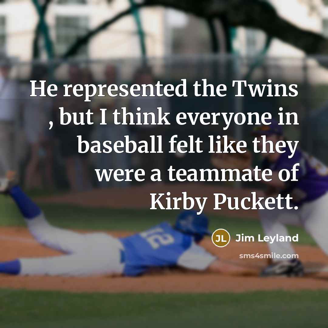 “He represented the Twins , but I think everyone in…” quote by Jim Leyland
