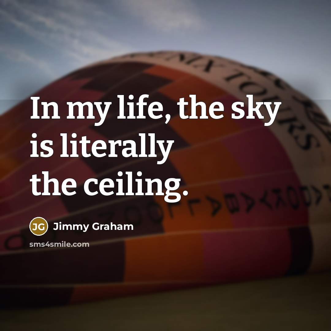 “In my life, the sky is literally the ceiling.…” quote by Jimmy Graham
