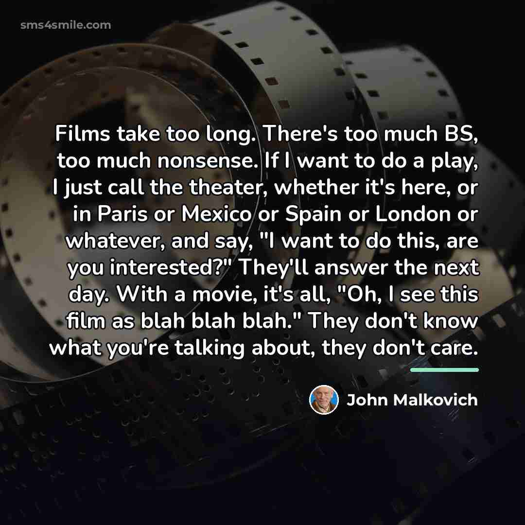 “Films take too long. There's too much BS, too much…” quote by John Malkovich