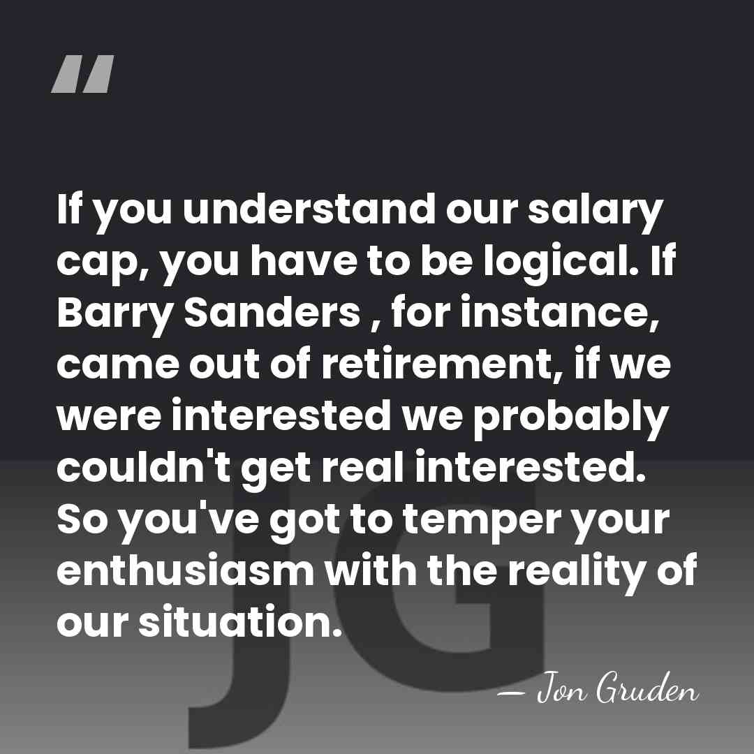 If you understand our salary cap, you have to be logical. If&hellip; - Jon Gruden
