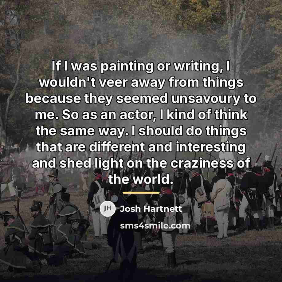 “If I was painting or writing, I wouldn't veer away…” quote by Josh Hartnett