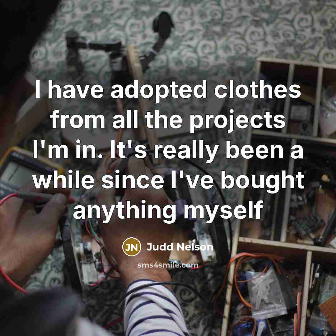 “I have adopted clothes from all the projects I'm in.…” quote by Judd Nelson