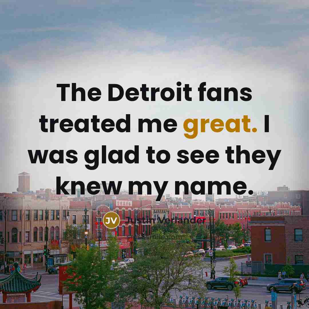 “The Detroit fans treated me great. I was glad to…” quote by Justin Verlander
