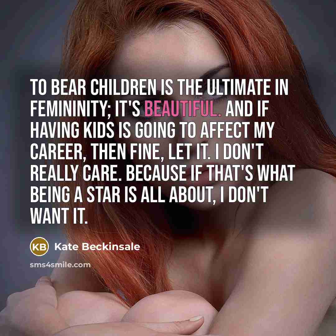 “To bear children is the ultimate in femininity; it's beautiful.…” quote by Kate Beckinsale