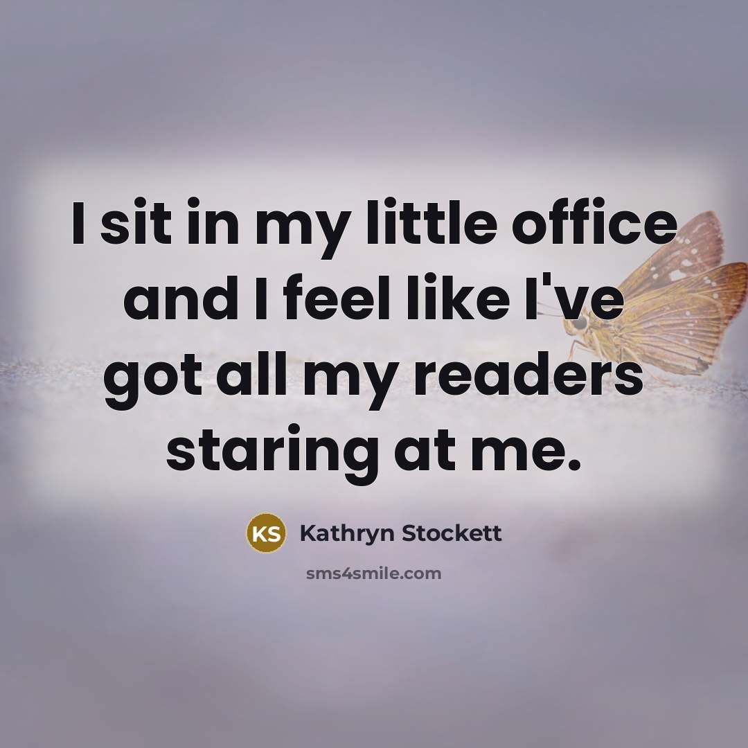 “I sit in my little office and I feel like…” quote by Kathryn Stockett