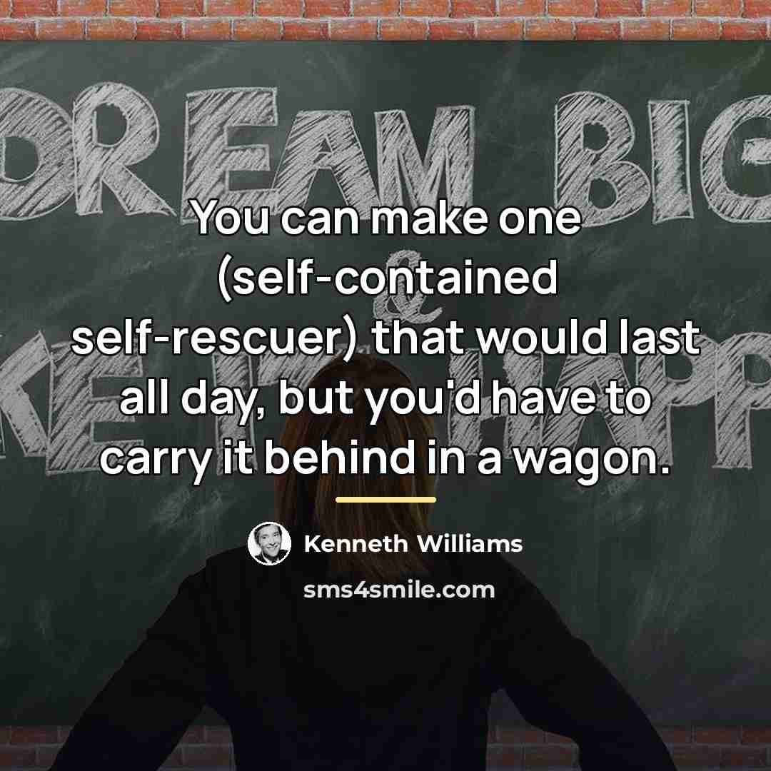 “You can make one (self-contained self-rescuer) that would last all…” quote by Kenneth Williams