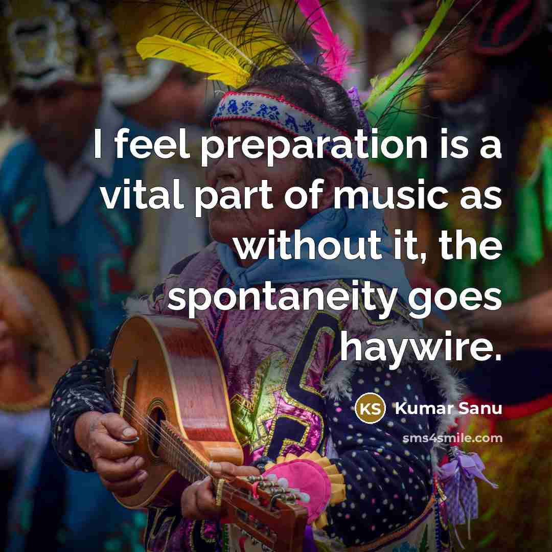 “I feel preparation is a vital part of music as…” quote by Kumar Sanu