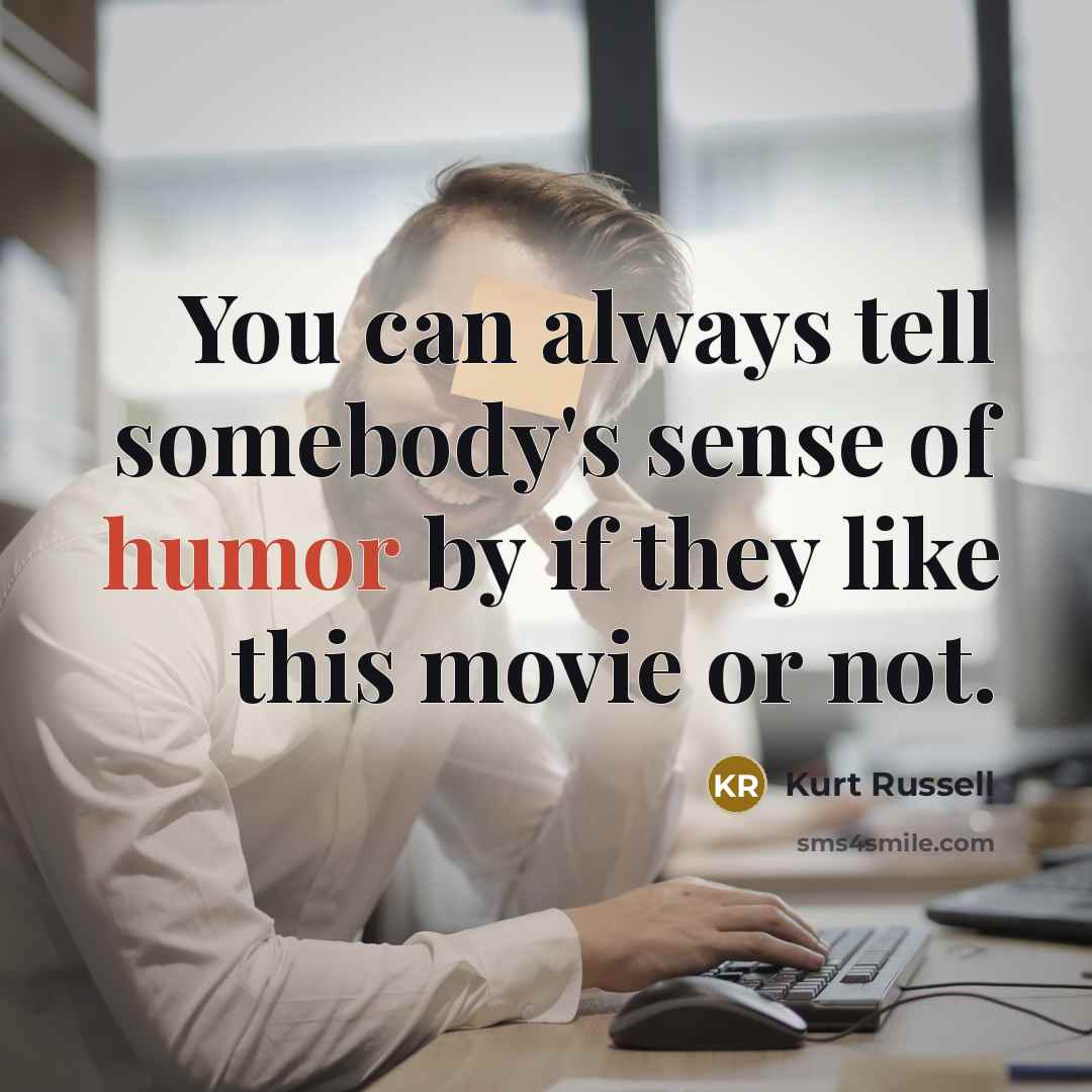 “You can always tell somebody's sense of humor by if…” quote by Kurt Russell