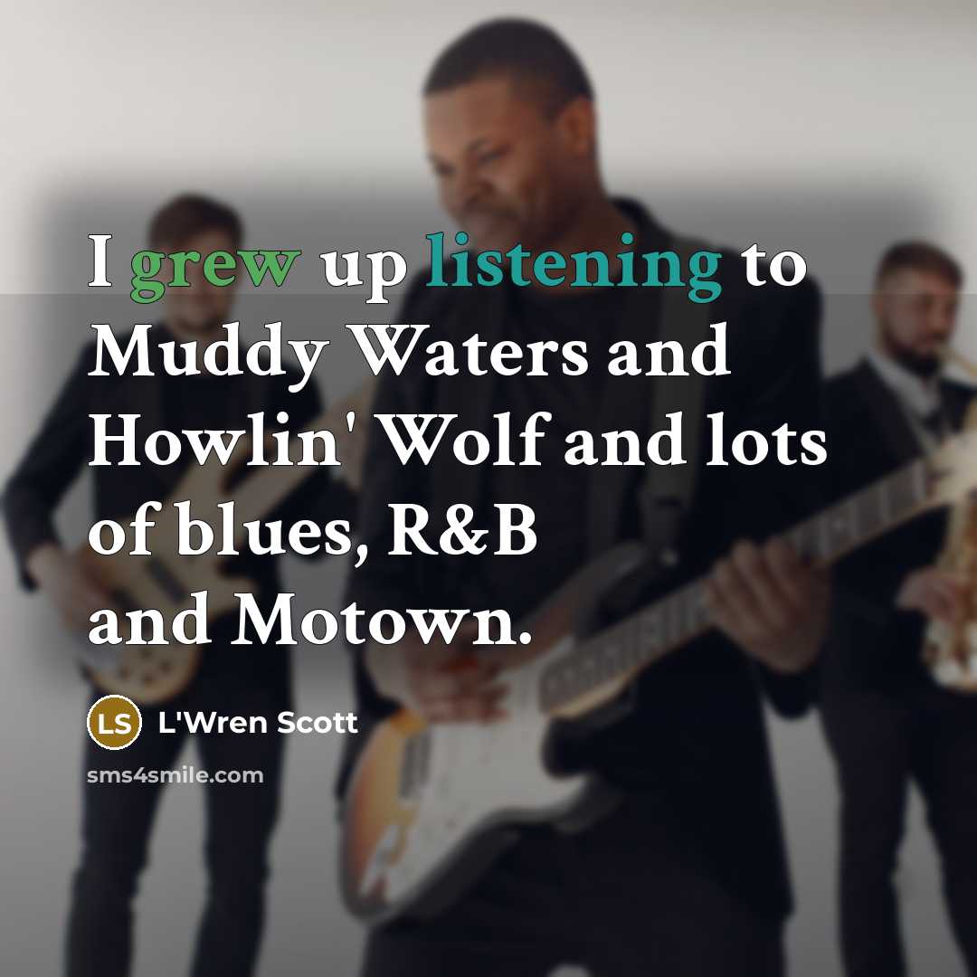 “I grew up listening to Muddy Waters and Howlin' Wolf…” quote by L'Wren Scott