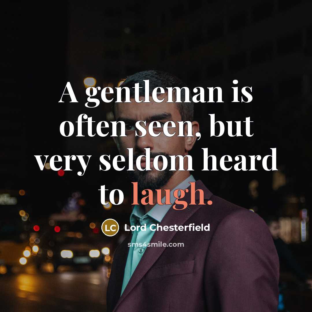 “A gentleman is often seen, but very seldom heard to…” quote by Lord Chesterfield