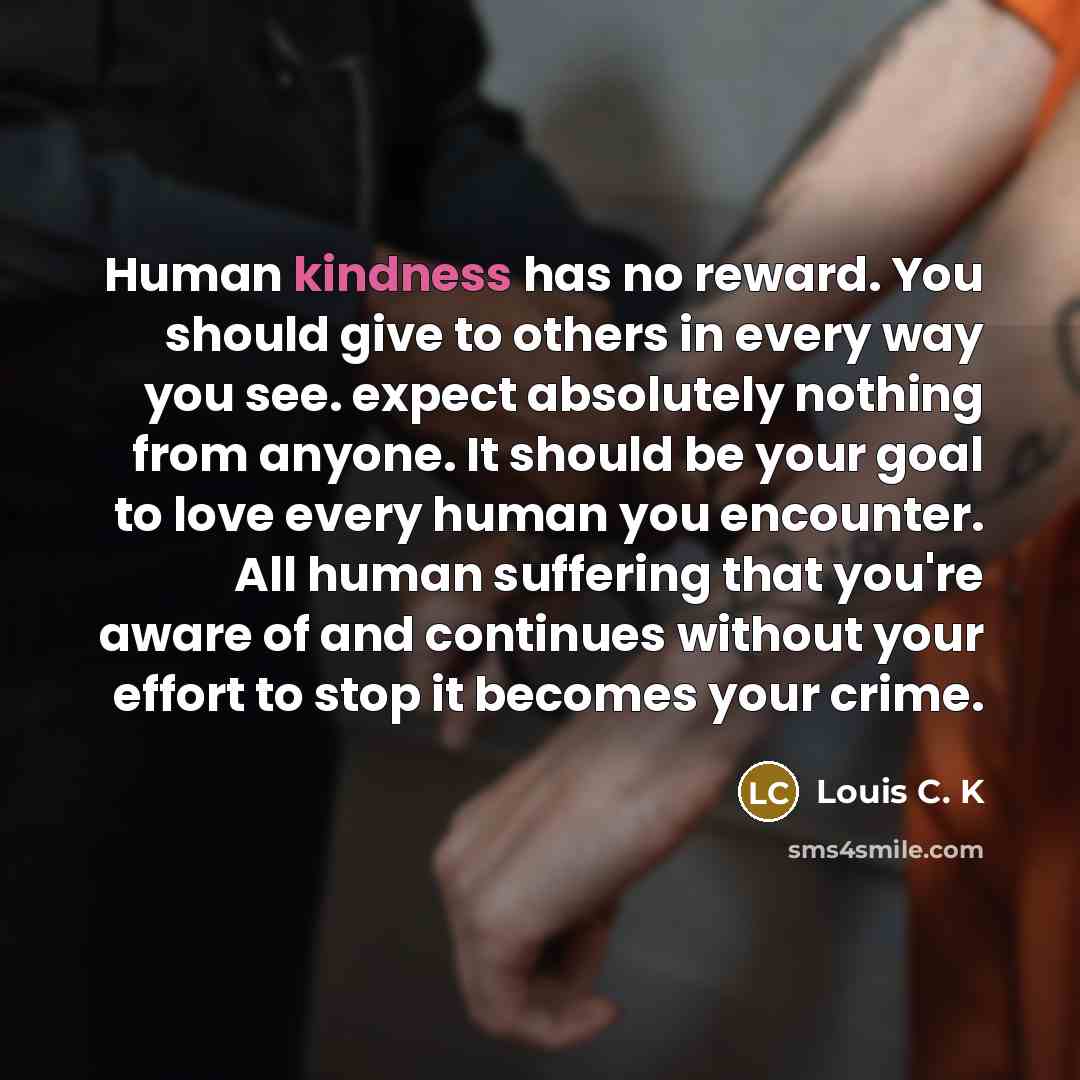 “Human kindness has no reward. You should give to others…” quote by Louis C. K