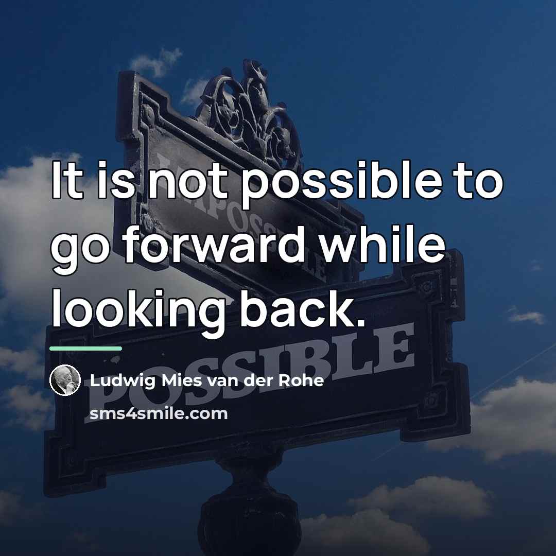 “It is not possible to go forward while looking back.…” quote by Ludwig Mies van der Rohe