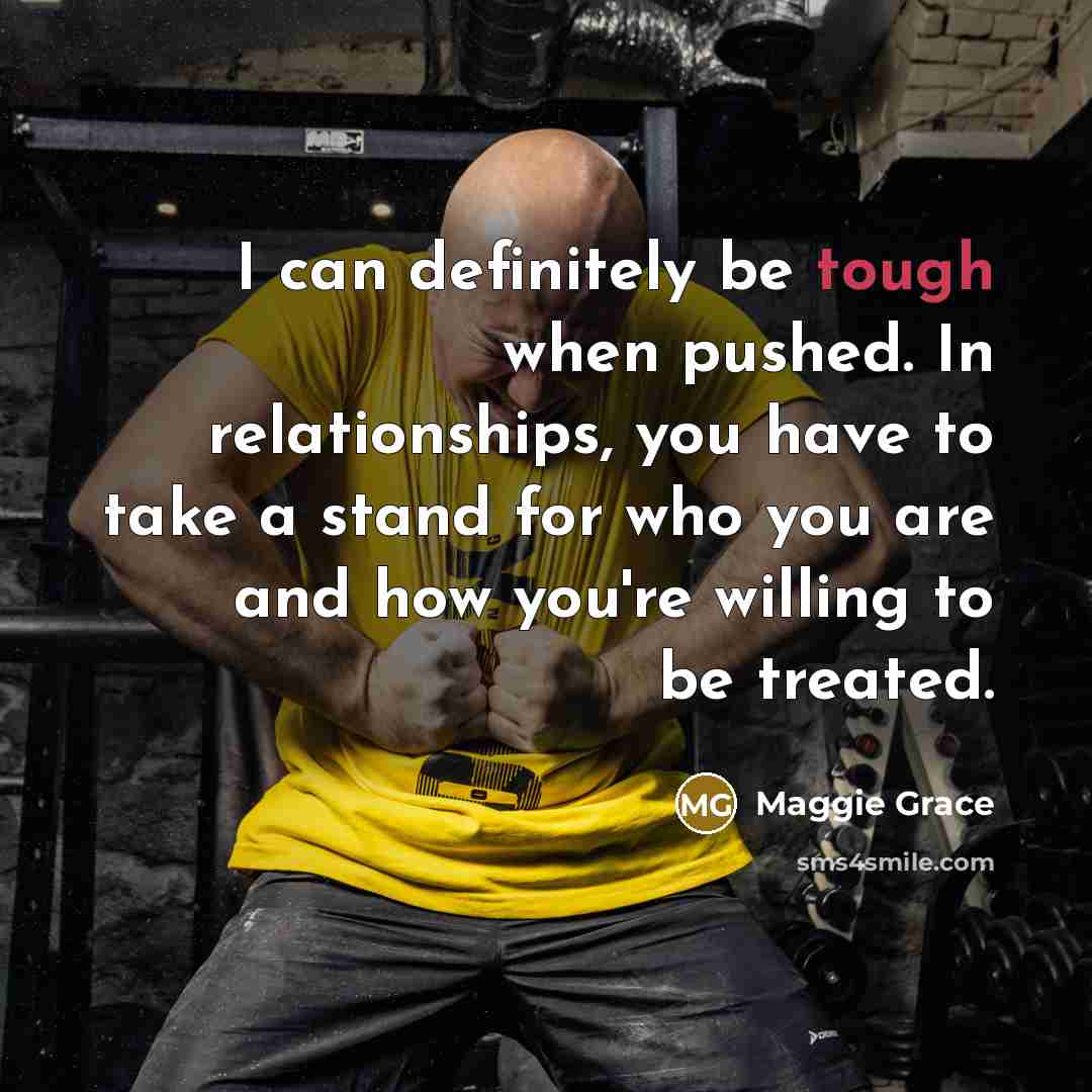 “I can definitely be tough when pushed. In relationships, you…” quote by Maggie Grace