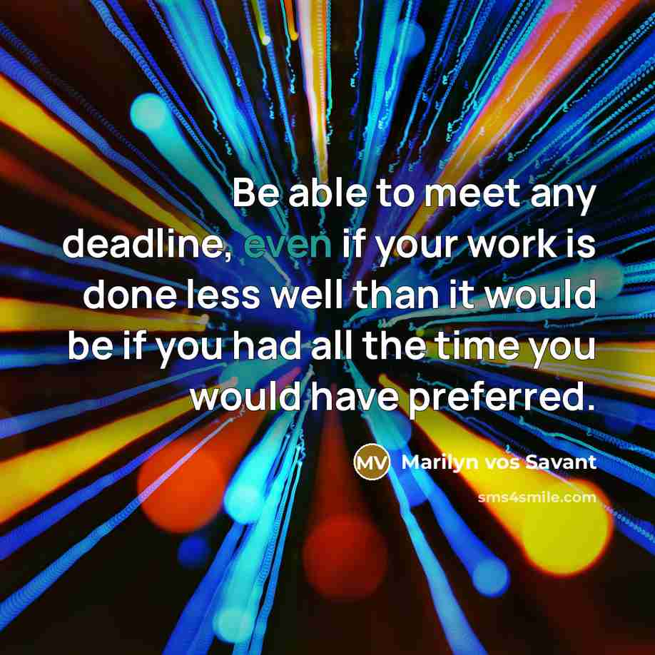“Be able to meet any deadline, even if your work…” quote by Marilyn vos Savant