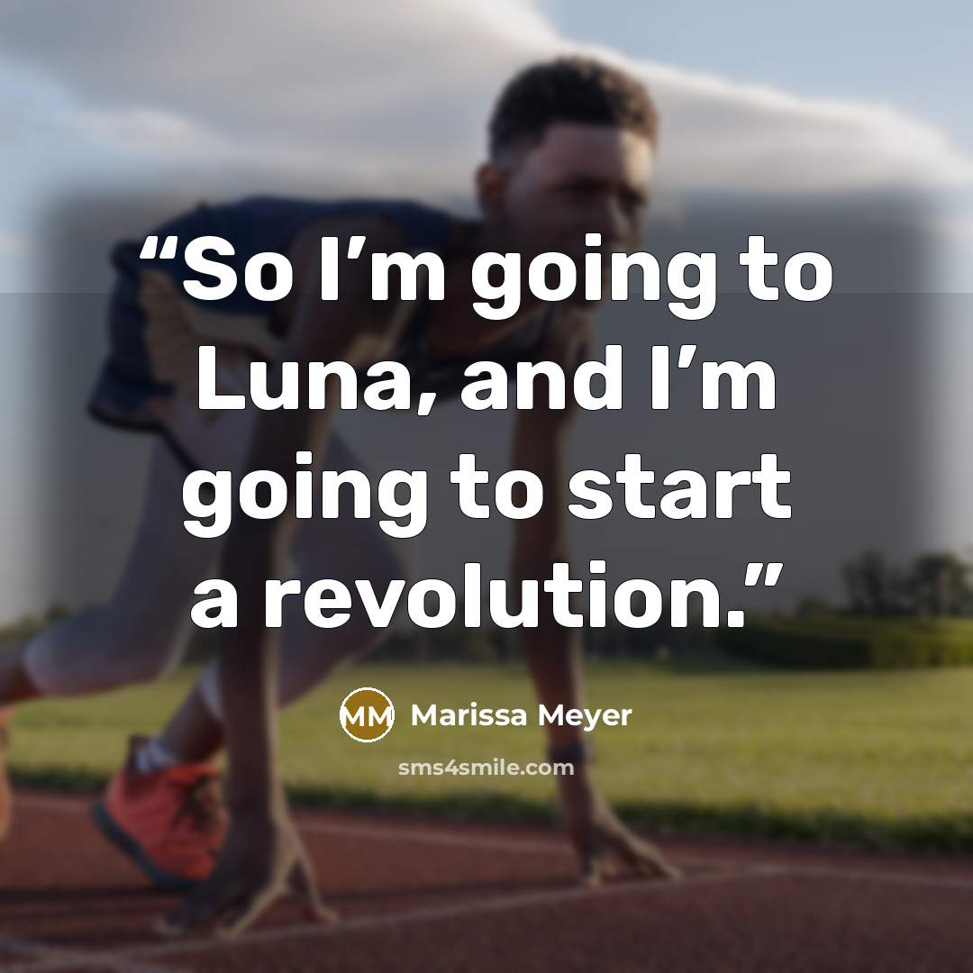 “So I’m going to Luna, and I’m going to start a revolution.” quote by Marissa Meyer