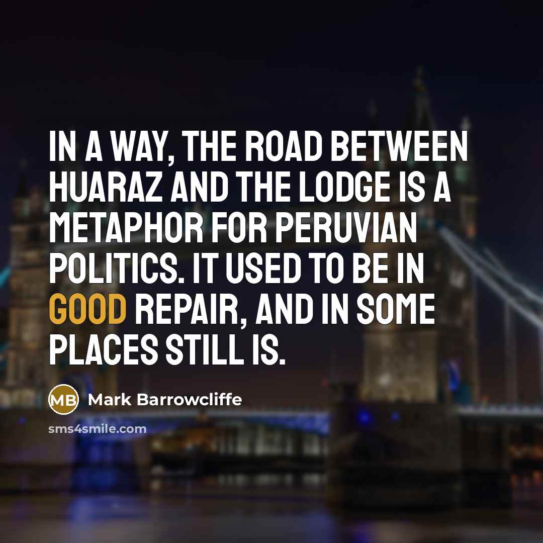 “In a way, the road between Huaraz and the lodge…” quote by Mark Barrowcliffe