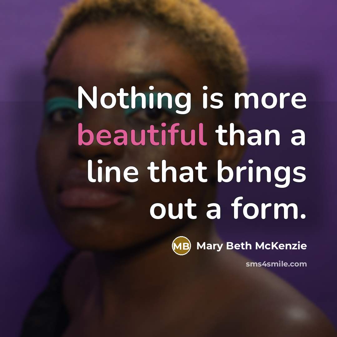 “Nothing is more beautiful than a line that brings out…” quote by Mary Beth McKenzie