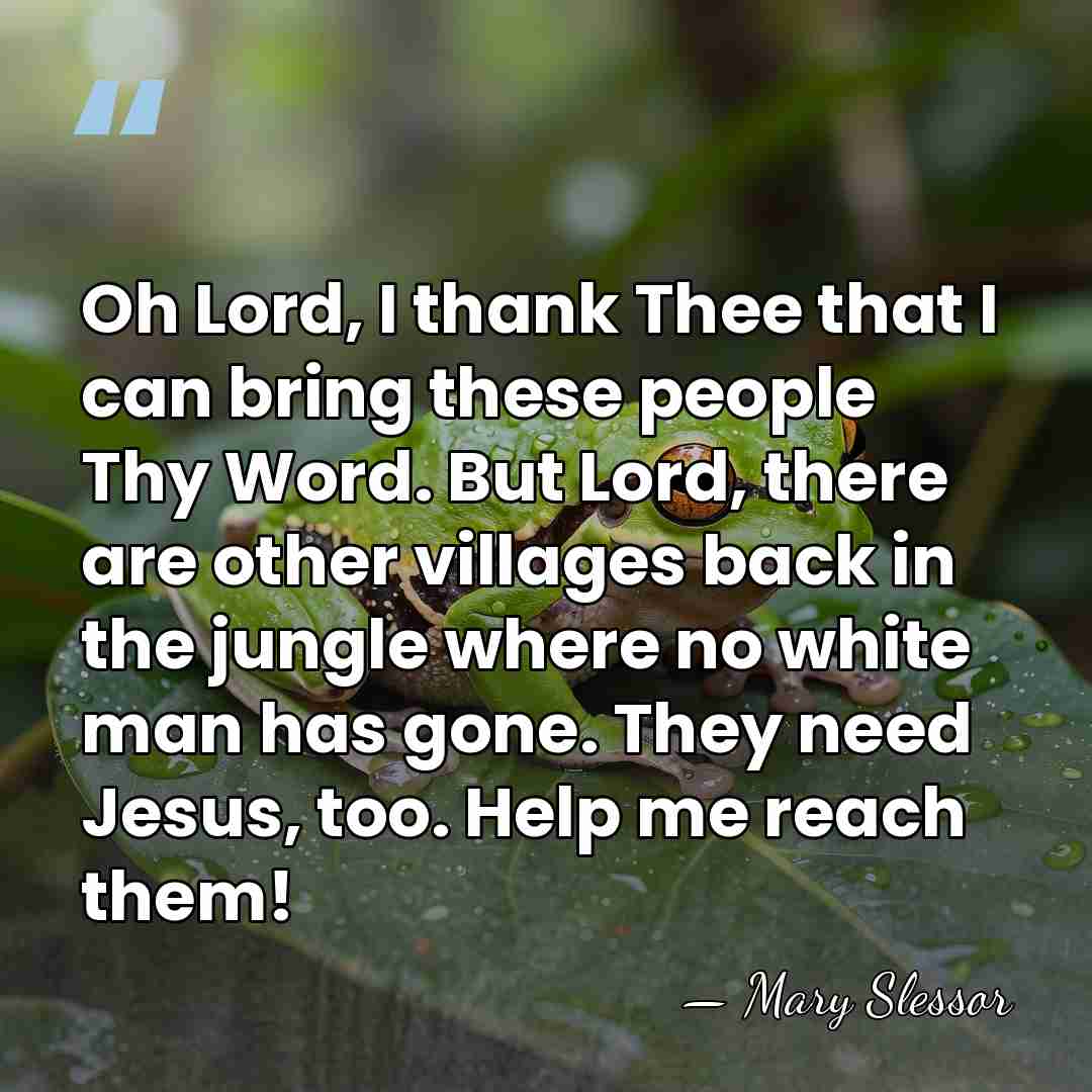 Oh Lord, I thank Thee that I can bring these people Thy&hellip; - Mary Slessor