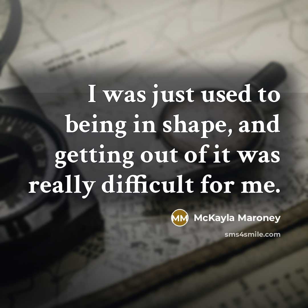 “I was just used to being in shape, and getting…” quote by McKayla Maroney