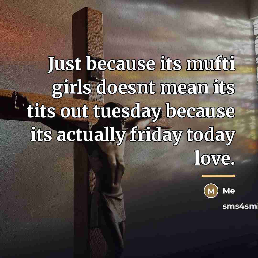 “Just because its mufti girls doesnt mean its tits out…” quote by Me