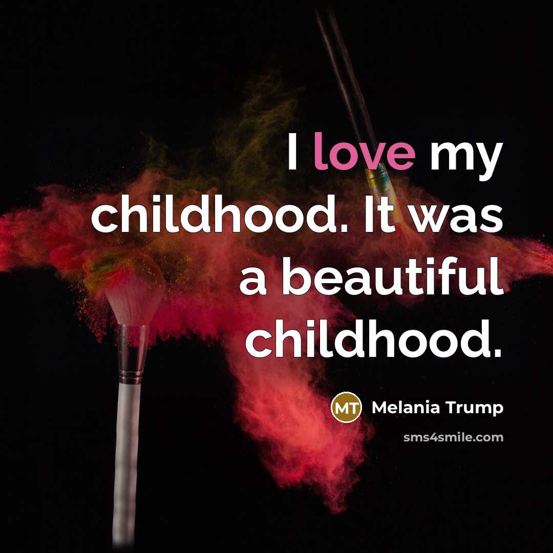 “I love my childhood. It was a beautiful childhood.…” quote by Melania Trump