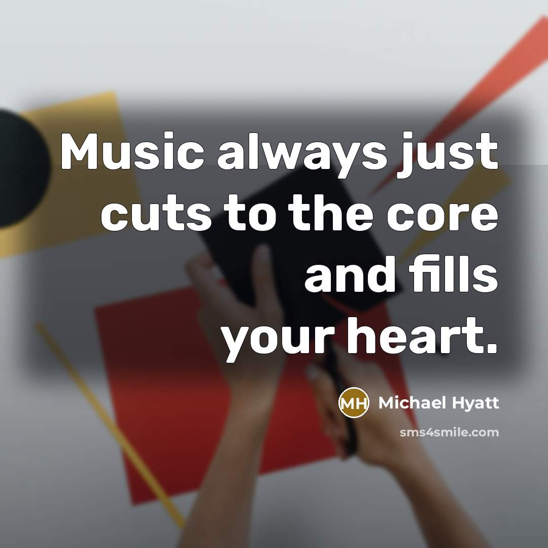 “Music always just cuts to the core and fills your…” quote by Michael Hyatt