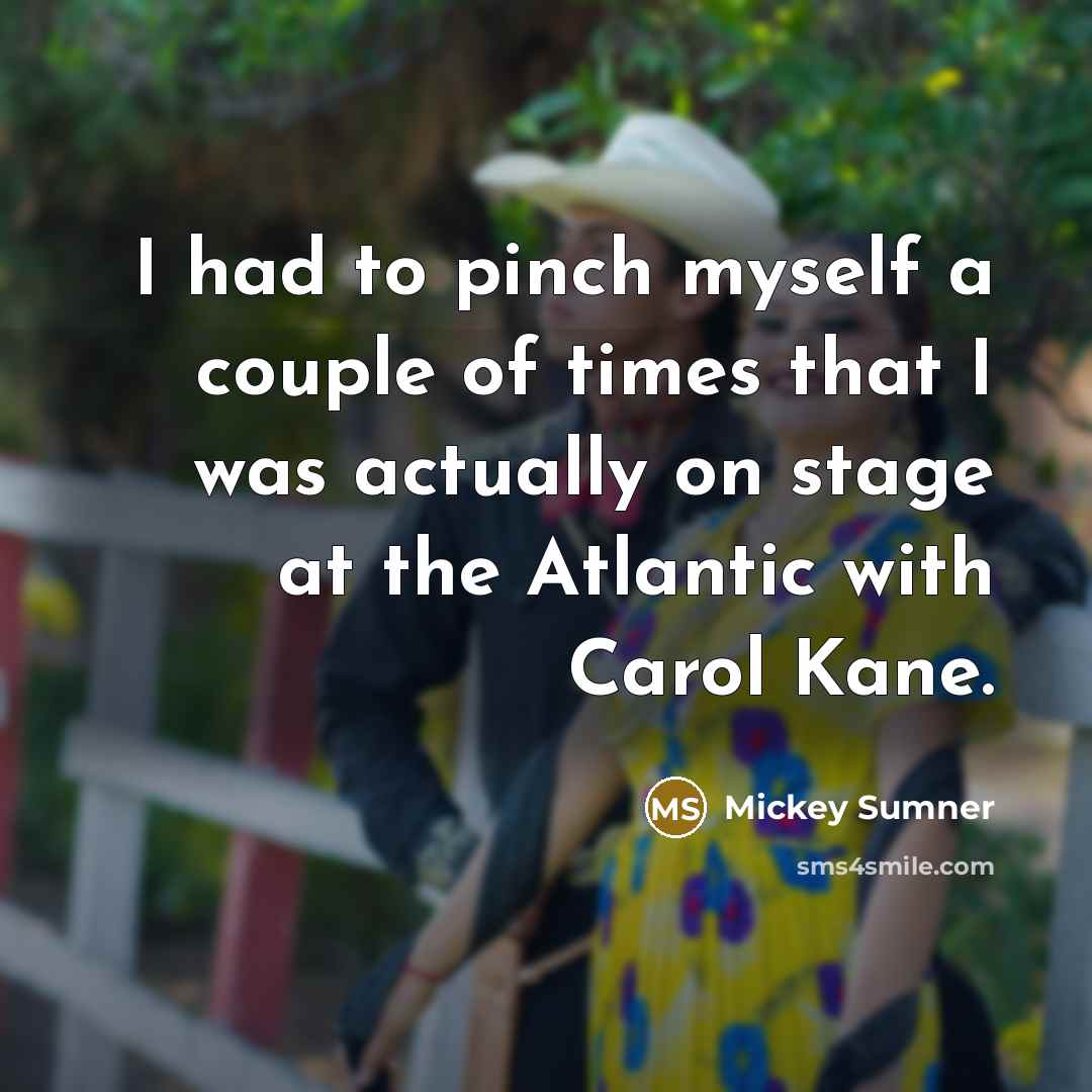 “I had to pinch myself a couple of times that…” quote by Mickey Sumner