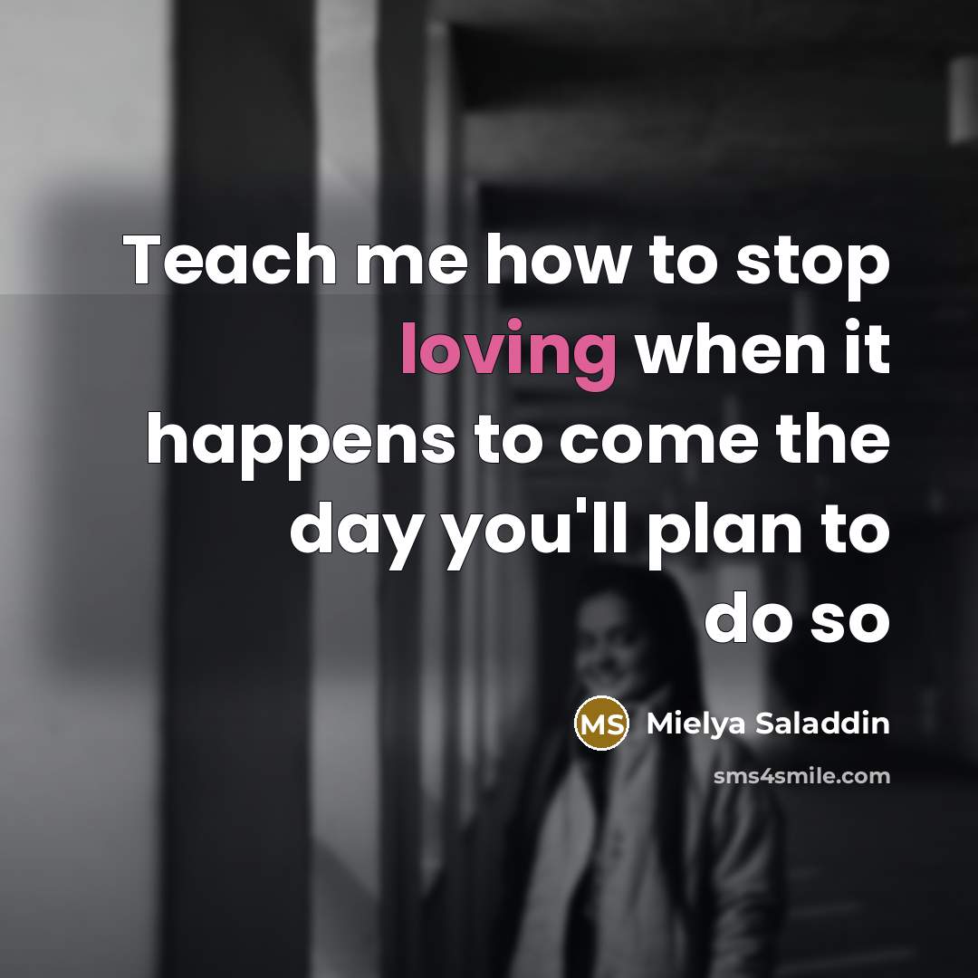“Teach me how to stop loving when it happens to…” quote by Mielya Saladdin