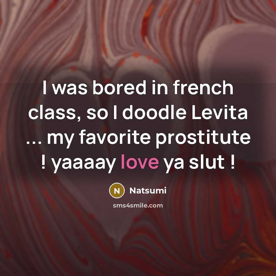 “I was bored in french class, so I doodle Levita ... my favorite prostitute ! yaaaay love ya slut !” quote by Natsumi
