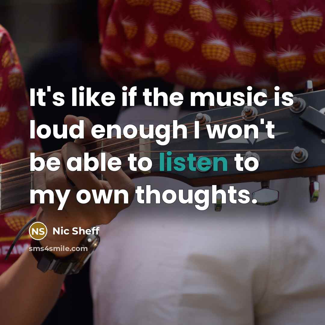 “It's like if the music is loud enough I won't…” quote by Nic Sheff