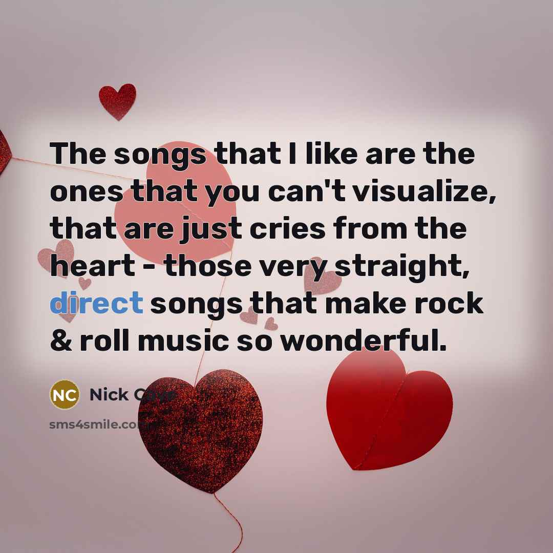 “The songs that I like are the ones that you…” quote by Nick Cave