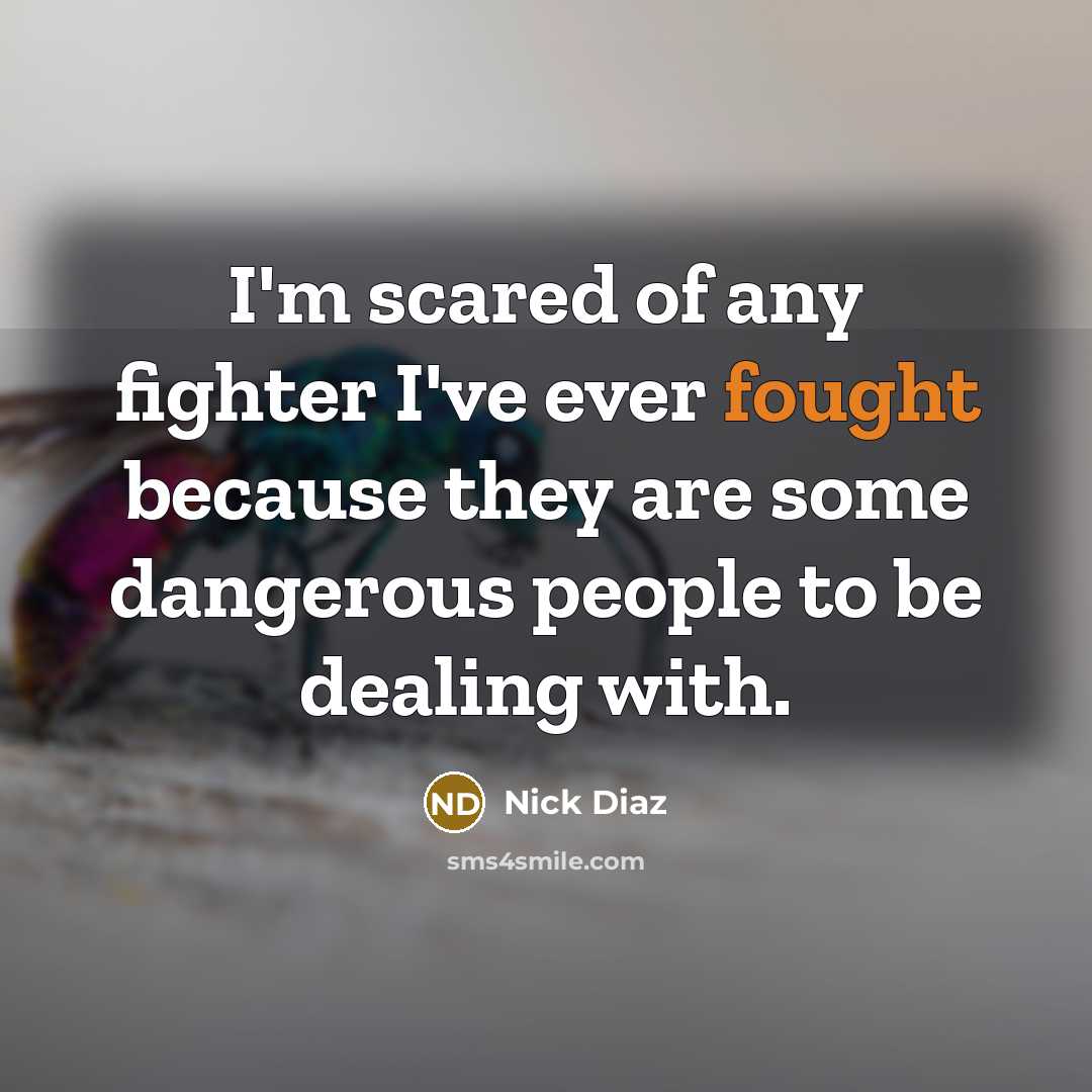 “I'm scared of any fighter I've ever fought because they…” quote by Nick Diaz